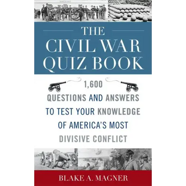 The Civil War Quiz Book: 1,600 Questions and Answers to Test Your Knowledge of America's Most Divisive Conflict