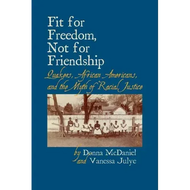 Fit for Freedom, Not for Friendship: Quakers, African Americans, and the Myth of Racial Justice