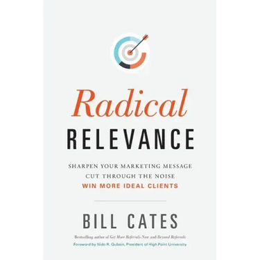 Radical Relevance: Sharpen Your Marketing Message - Cut Through the Noise - Win More Ideal Clients