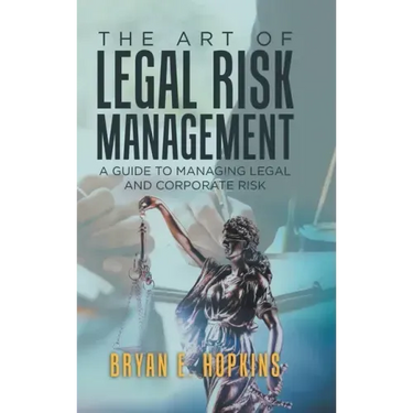 The Art of Legal Risk Management: A Guide to Managing Legal and Corporate Risk