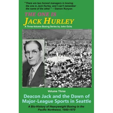 The One Is Jack Hurley, Volume Three: Deacon Jack and the Dawn of Major-League Sports in Seattle