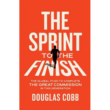 The Sprint to the Finish: The Global Push to Complete the Great Commission in This Generation