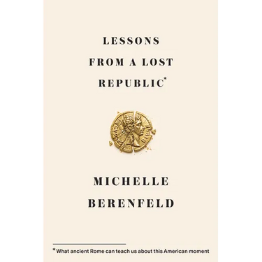 Lessons from a Lost Republic: What Ancient Rome Can Teach Us about This American Moment
