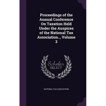 Proceedings of the Annual Conference On Taxation Held Under the Auspices of the National Tax Association.., Volume 3