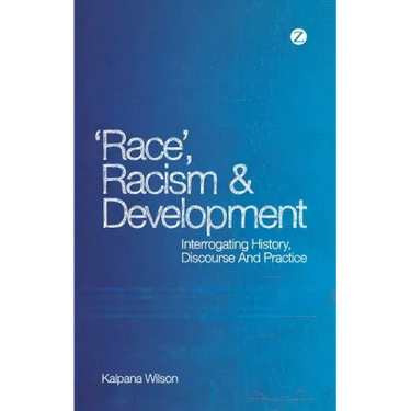 Race, Racism and Development: Interrogating History, Discourse and Practice