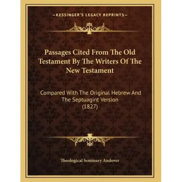 Passages Cited From The Old Testament By The Writers Of The New Testament: Compared With The Original Hebrew And The Septuagint Version (1827)
