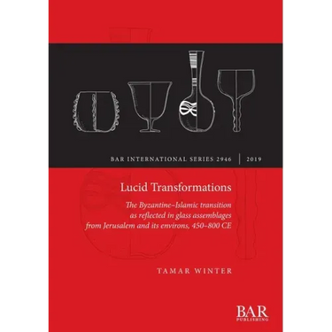 Lucid Transformations: The Byzantine-Islamic transition as reflected in glass assemblages from Jerusalem and its environs, 450-800 CE