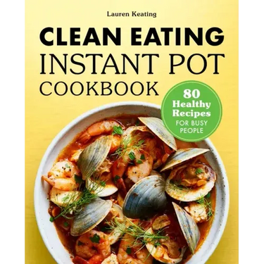 Clean Eating Instant Pot Cookbook: 80 Healthy Recipes for Busy People
