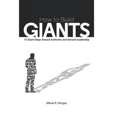 How to Build Giants: 13 Giant Steps Toward Authentic and Servant Leadership