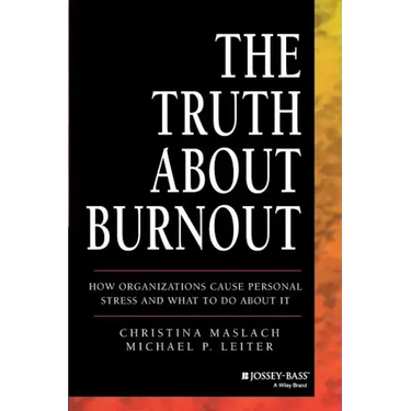 The Truth about Burnout: How Organizations Cause Personal Stress and What to Do about It