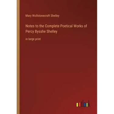 Notes to the Complete Poetical Works of Percy Bysshe Shelley: in large print