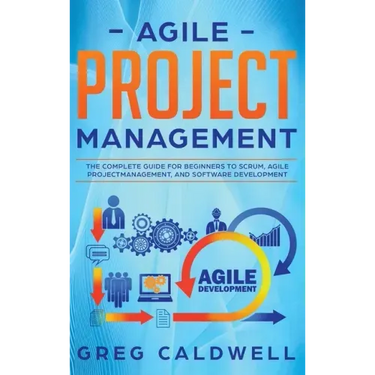 Agile Project Management: The Complete Guide for Beginners to Scrum, Agile Project Management, and Software Development (Lean Guides with Scrum,