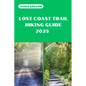 Lost Coast Trail Hiking Guide 2025: Discover the Best Trails and Scenic Routes