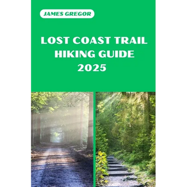 Lost Coast Trail Hiking Guide 2025: Discover the Best Trails and Scenic Routes