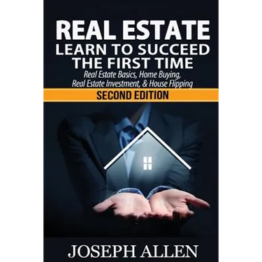 Real Estate: Learn to Succeed the First Time: Real Estate Basics, Home Buying, Real Estate Investment & House Flipping