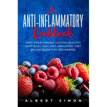 The Anti-inflammatory Cookbook: Keep Your Immune System Healthy with Easy Anti-Inflammatory Diet Recipe Book for Beginners!
