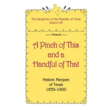 A Pinch of This and a Handful of That, Historic Recipes of Texas 1830-1900