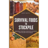 Survival Foods To Stockpile: Emergency Prepping Guide For Life-Saving Supplies And Food Storage
