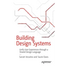 Building Design Systems: Unify User Experiences Through a Shared Design Language