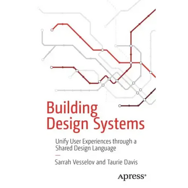 Building Design Systems: Unify User Experiences Through a Shared Design Language
