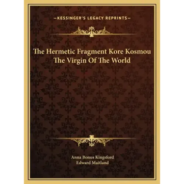 The Hermetic Fragment Kore Kosmou the Virgin of the World