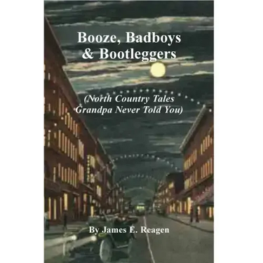Booze, Badboys & Bootleggers: North Country Tales Grandpa Never Told You