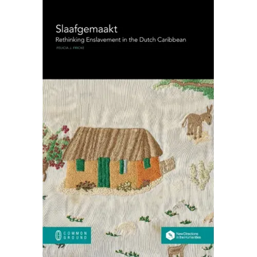 Slaafgemaakt: Rethinking Enslavement in the Dutch Caribbean