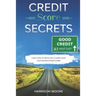 Credit Score Secrets: A Complete Step by Step Guide to Discover How To Fix, Repair and Raise Your Credit Score Quickly and Get Rid of Bad Credit