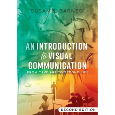 An Introduction to Visual Communication: From Cave Art to Second Life (2nd edition)