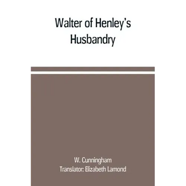 Walter of Henley's Husbandry, together with an anonymous Husbandry, Seneschaucie, and Robert Grosseteste's Rules