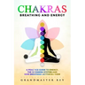 Chakras, Breathing and Energy: A practice guide to energy, the 12 chakra system and how breathing activates them