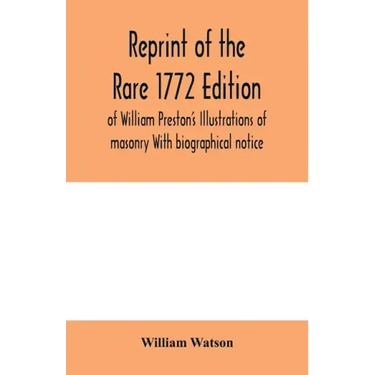 Reprint of the rare 1772 edition of William Preston's Illustrations of masonry With biographical notice