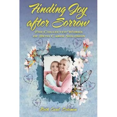 Finding Joy after Sorrow: The Collected Works of Beth Carol Solomon