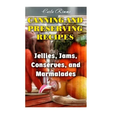 Canning and Preserving Recipes: Jellies, Jams, Conserves, and Marmalades: (Canning Recipes, Canning Cookbook)