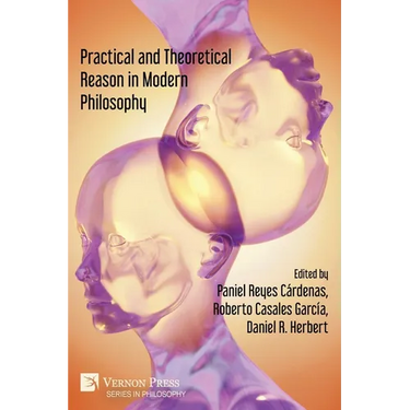 Practical and Theoretical Reason in Modern Philosophy
