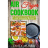 Air Fryer Cookbook: A Healthier Frying Method with Countless Recipes