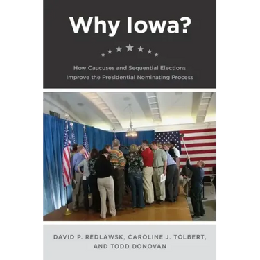 Why Iowa?: How Caucuses and Sequential Elections Improve the Presidential Nominating Process