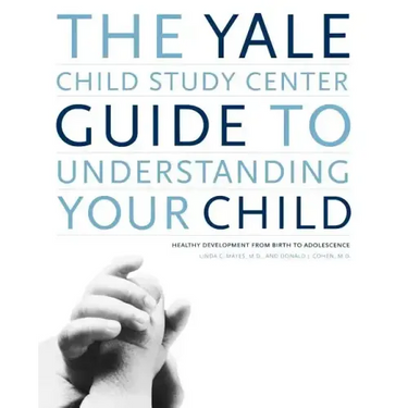 The Yale Child Study Center Guide to Understanding Your Child: Healthy Development from Birth to Adolescence