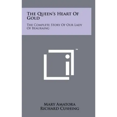 The Queen's Heart Of Gold: The Complete Story Of Our Lady Of Beauraing