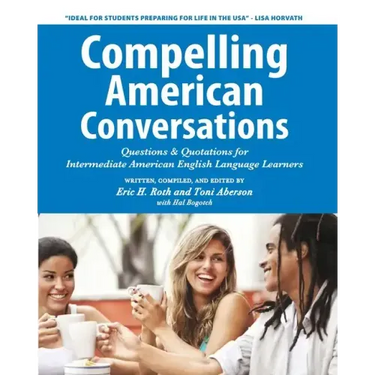 Compelling American Conversations: Questions & Quotations for Intermediate American English Language Learners