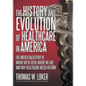 The History and Evolution of Healthcare in America: The Untold Backstory of Where We've Been, Where We Are, and Why Healthcare Needs Reform