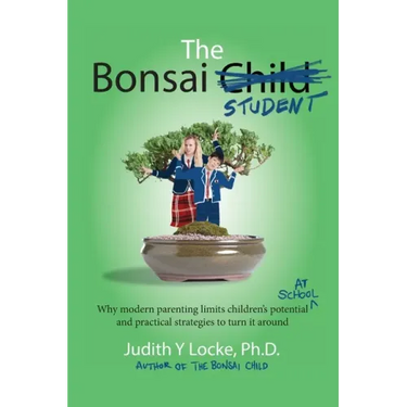 The Bonsai Student: Why modern parenting limits children's potential at school and practical strategies to turn it around