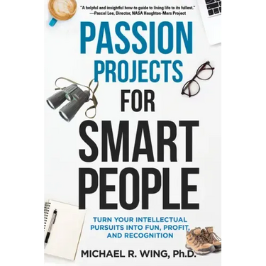 Passion Projects for Smart People: Turn Your Intellectual Pursuits Into Fun, Profit and Recognition