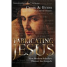 Fabricating Jesus: How Modern Scholars Distort the Gospels