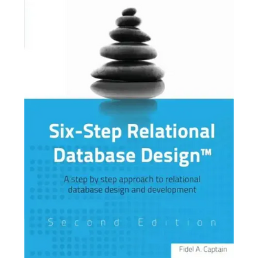 Six-Step Relational Database Design(TM): A step by step approach to relational database design and development Second Edition