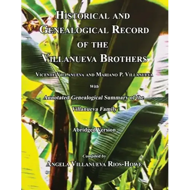 Historical and Genealogical Record of the Villanueva Brothers, Vicente Villanueva and Mariano P. Villanueva, with Annotated Genealogical Summary of th