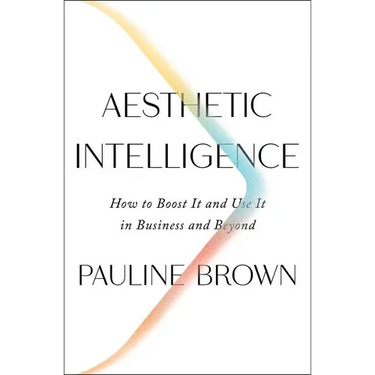 Aesthetic Intelligence: How to Boost It and Use It in Business and Beyond