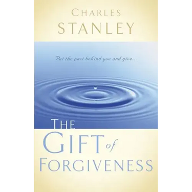 The Gift of Forgiveness: Put the Past Behind You and Learn How to Forgive . . .