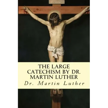 The Large Catechism by Dr. Martin Luther