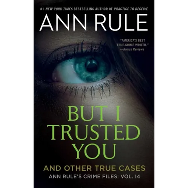 But I Trusted You: Ann Rule's Crime Files #14